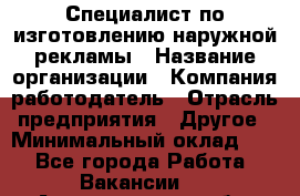 Специалист по изготовлению наружной рекламы › Название организации ­ Компания-работодатель › Отрасль предприятия ­ Другое › Минимальный оклад ­ 1 - Все города Работа » Вакансии   . Архангельская обл.,Коряжма г.